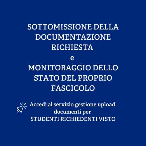 SOTTOMISSIONE DELLA DOCUMENTAZIONE RICHIESTA e MONITORAGGIO DELLO STATO DEL PROPRIO FASCICOLO Accedi al servizio gestione upload documenti per STUDENTI RICHIEDENTI VISTO
